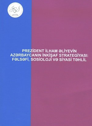 “Prezident İlham Əliyevin Azərbaycanın inkişaf strategiyası: fəlsəfi, sosioloji və siyasi təhlil” adlı toplu nəşr olunub