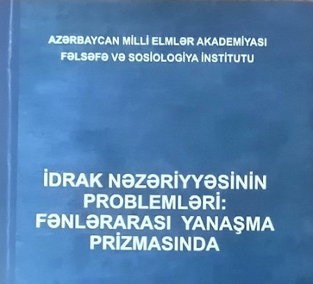 “İdrak nəzəriyyəsinin problemləri: fənlərarası yanaşma prizmasında” adlı kitab nəşr olunub