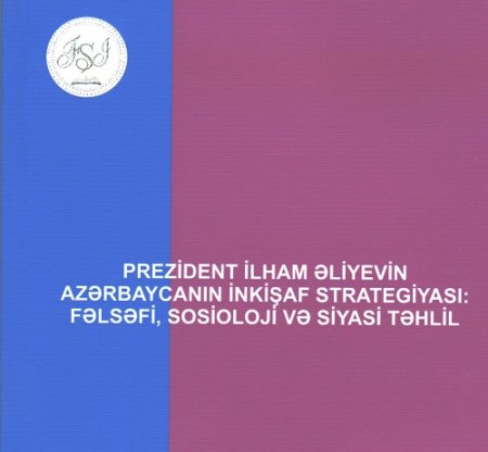 “Prezident İlham Əliyevin Azərbaycanın inkişaf strategiyası: fəlsəfi, sosioloji və siyasi təhlil” adlı toplu nəşr olunub