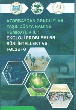 "AZƏRBAYCAN GƏNCLİYİ VƏ  YAŞIL DÜNYA NAMİNƏ HƏMRƏYLİK İLİ:  EKOLOJİ PROBLEMLƏR,  SÜNİ İNTELLEKT VƏ FƏLSƏFƏ" adlı kitab nəşr olunub