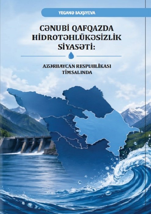 Cənubi Qafqazda hidrotəhlükəsizlik siyasəti:Azərbaycan Respublikası timsalında adlı kitab çapdan çıxıb